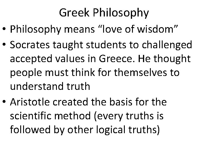 Greek Philosophy • Philosophy means “love of wisdom” • Socrates taught students to challenged