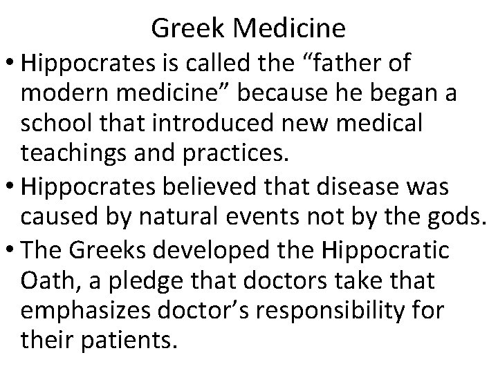 Greek Medicine • Hippocrates is called the “father of modern medicine” because he began