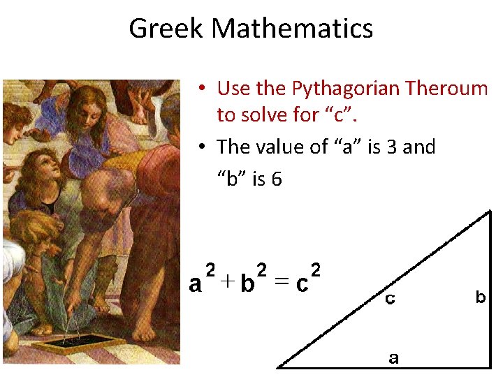 Greek Mathematics • Use the Pythagorian Theroum to solve for “c”. • The value