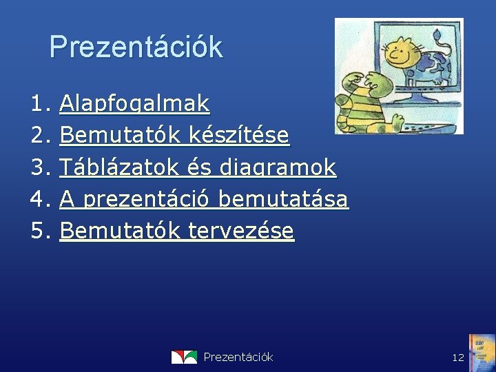 Prezentációk 1. 2. 3. 4. 5. Alapfogalmak Bemutatók készítése Táblázatok és diagramok A prezentáció