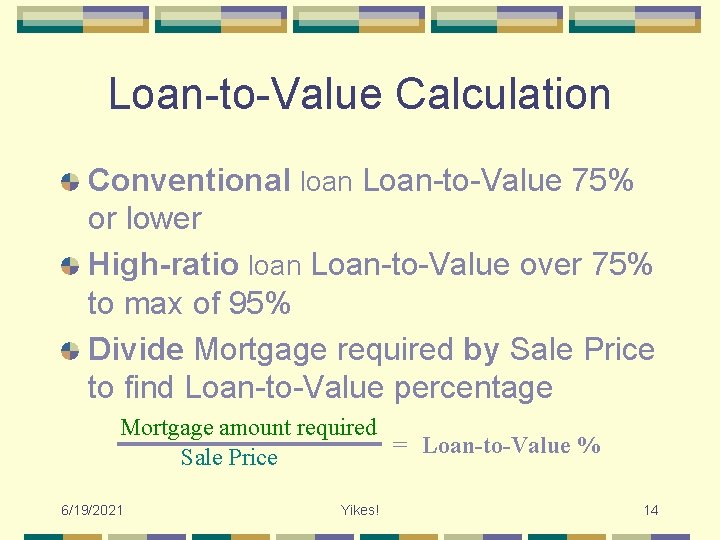 Loan-to-Value Calculation Conventional loan Loan-to-Value 75% or lower High-ratio loan Loan-to-Value over 75% to