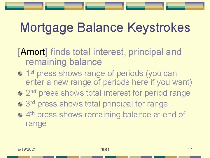 Mortgage Balance Keystrokes [Amort] finds total interest, principal and remaining balance 1 st press