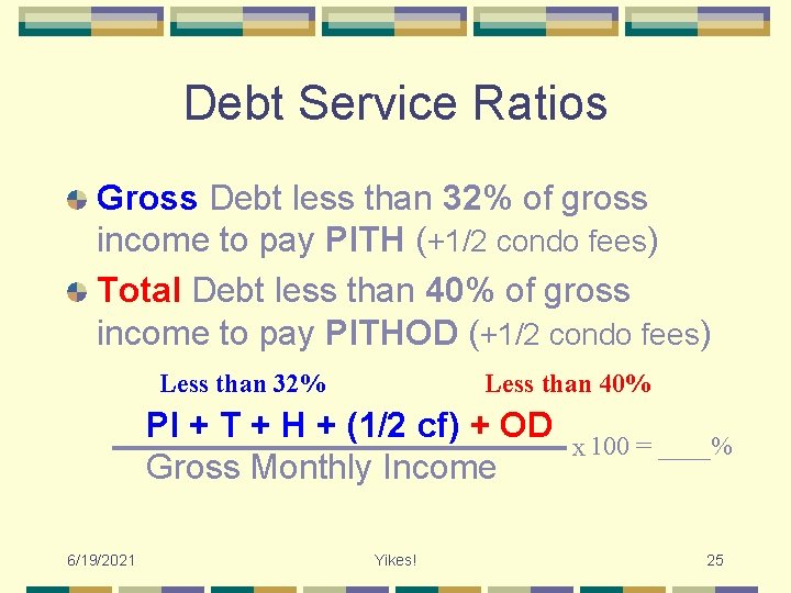 Debt Service Ratios Gross Debt less than 32% of gross income to pay PITH