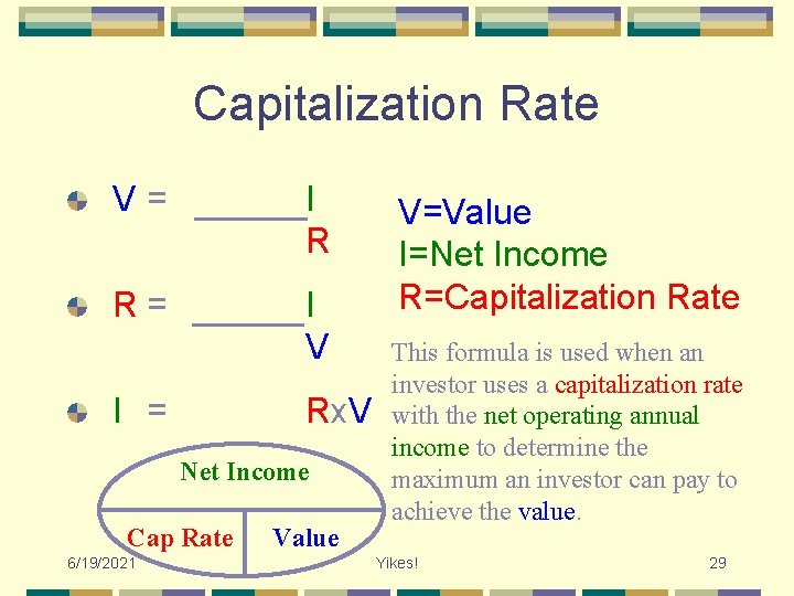 Capitalization Rate V= I R R= I V I = Rx. V Net Income