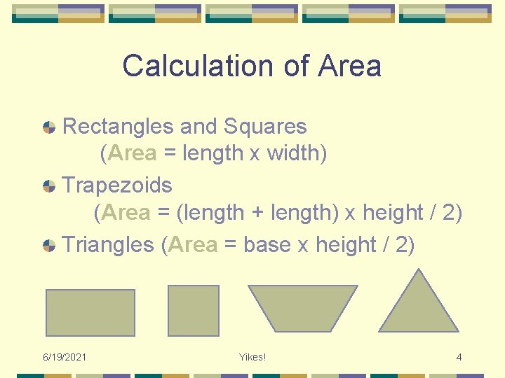 Calculation of Area Rectangles and Squares (Area = length x width) Trapezoids (Area =