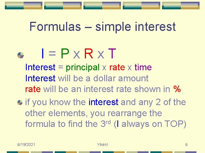 Formulas – simple interest I=Px. Rx. T Interest = principal x rate x time