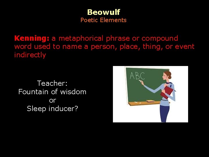 Beowulf Poetic Elements Kenning: a metaphorical phrase or compound word used to name a