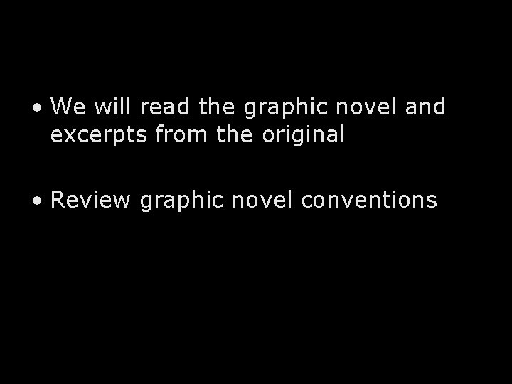  • We will read the graphic novel and excerpts from the original •