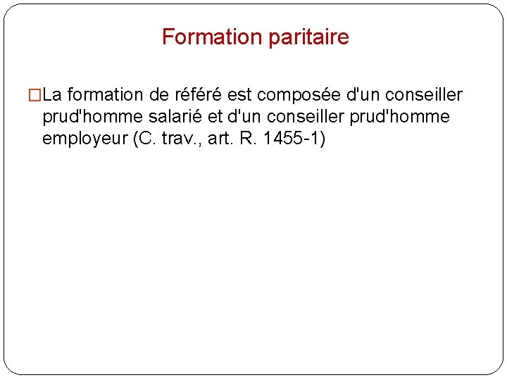 Formation paritaire �La formation de référé est composée d'un conseiller prud'homme salarié et d'un