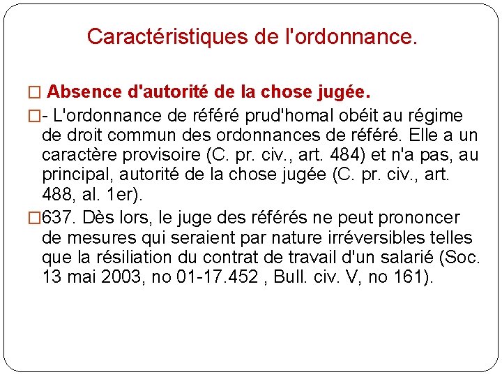 Caractéristiques de l'ordonnance. � Absence d'autorité de la chose jugée. �- L'ordonnance de référé