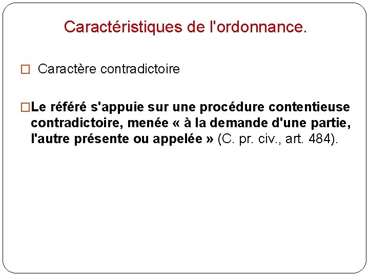 Caractéristiques de l'ordonnance. � Caractère contradictoire �Le référé s'appuie sur une procédure contentieuse contradictoire,