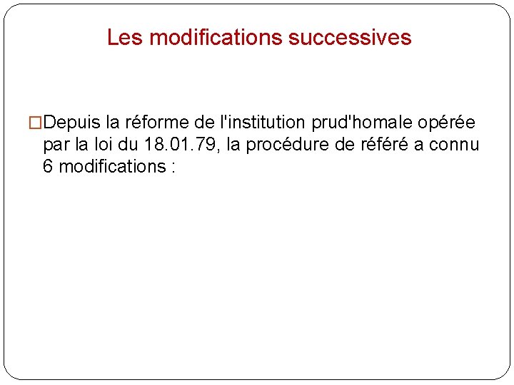 Les modifications successives �Depuis la réforme de l'institution prud'homale opérée par la loi du
