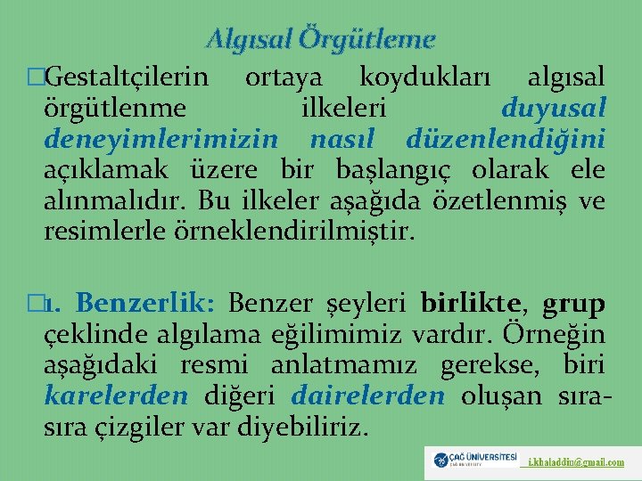 Algısal Örgütleme �Gestaltçilerin ortaya koydukları algısal örgütlenme ilkeleri duyusal deneyimlerimizin nasıl düzenlendiğini açıklamak üzere