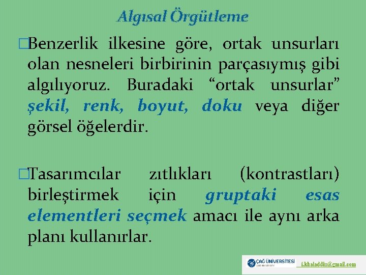 Algısal Örgütleme �Benzerlik ilkesine göre, ortak unsurları olan nesneleri birbirinin parçasıymış gibi algılıyoruz. Buradaki