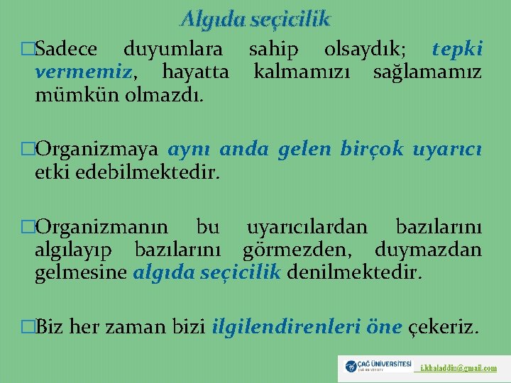 Algıda seçicilik �Sadece duyumlara sahip olsaydık; tepki vermemiz, hayatta kalmamızı sağlamamız mümkün olmazdı. �Organizmaya