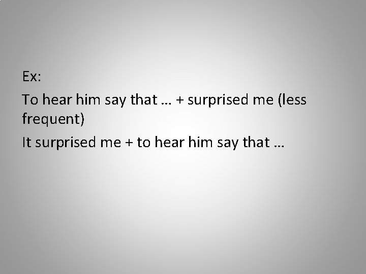 Ex: To hear him say that … + surprised me (less frequent) It surprised