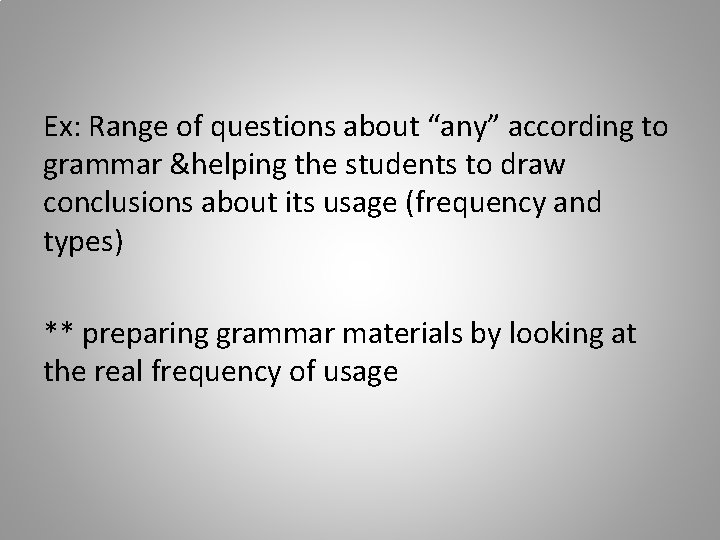 Ex: Range of questions about “any” according to grammar &helping the students to draw