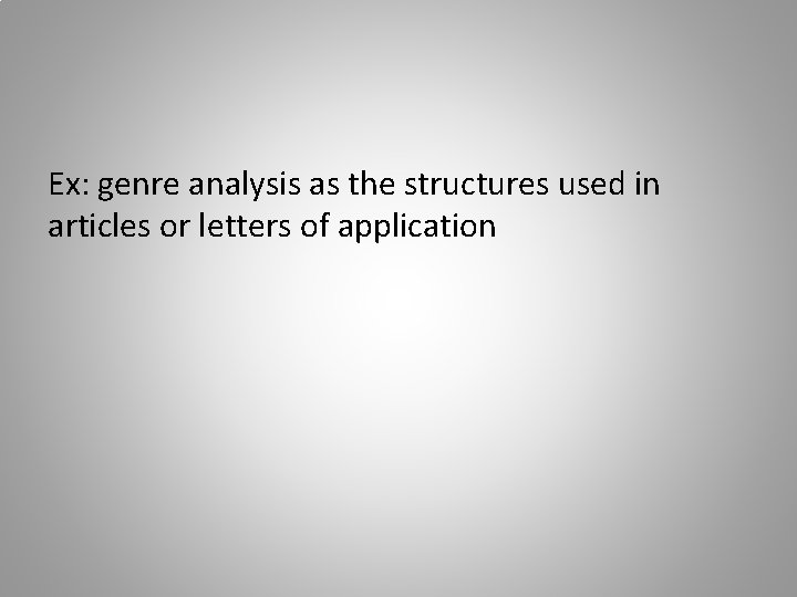 Ex: genre analysis as the structures used in articles or letters of application 