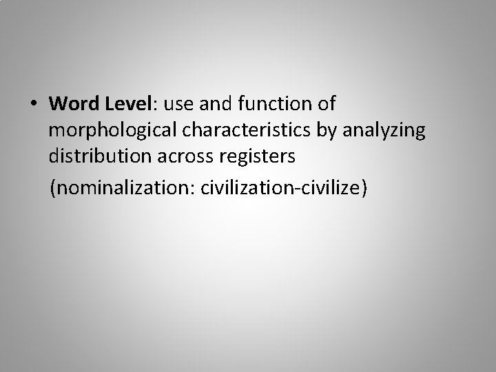  • Word Level: use and function of morphological characteristics by analyzing distribution across
