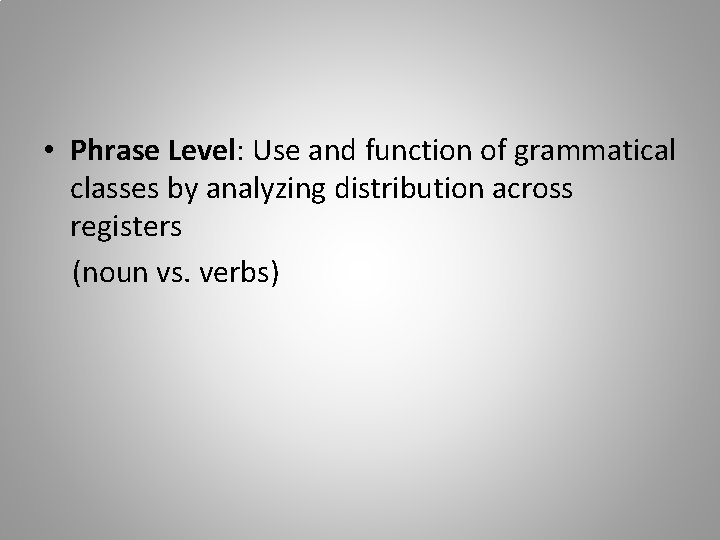  • Phrase Level: Use and function of grammatical classes by analyzing distribution across