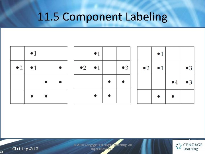 11. 5 Component Labeling 11 Ch 11 -p. 313 © 2010 Cengage Learning Engineering.