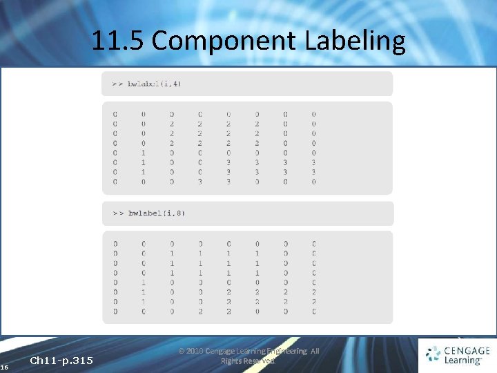 11. 5 Component Labeling 16 Ch 11 -p. 315 © 2010 Cengage Learning Engineering.