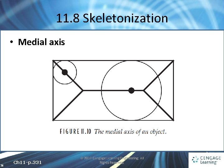 11. 8 Skeletonization • Medial axis 38 Ch 11 -p. 331 © 2010 Cengage