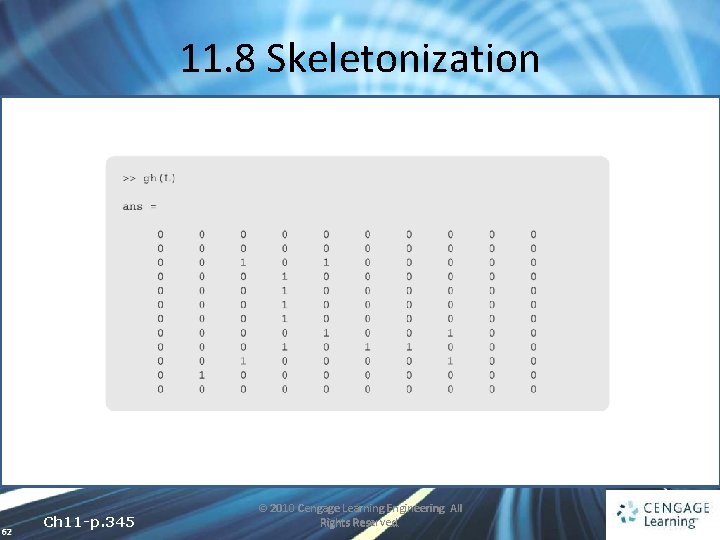 11. 8 Skeletonization 62 Ch 11 -p. 345 © 2010 Cengage Learning Engineering. All