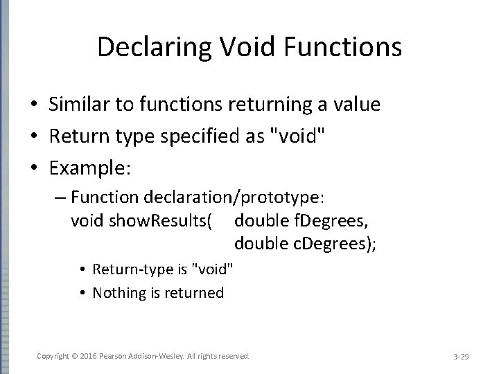 Declaring Void Functions • Similar to functions returning a value • Return type specified