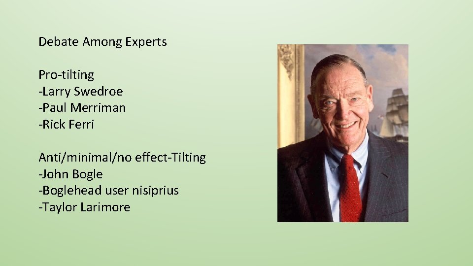 Debate Among Experts Pro-tilting -Larry Swedroe -Paul Merriman -Rick Ferri Anti/minimal/no effect-Tilting -John Bogle