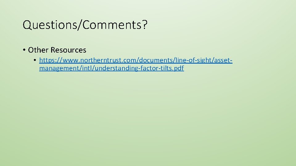 Questions/Comments? • Other Resources • https: //www. northerntrust. com/documents/line-of-sight/assetmanagement/intl/understanding-factor-tilts. pdf 