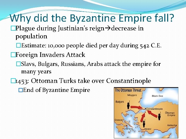 Why did the Byzantine Empire fall? �Plague during Justinian’s reign decrease in population �Estimate: