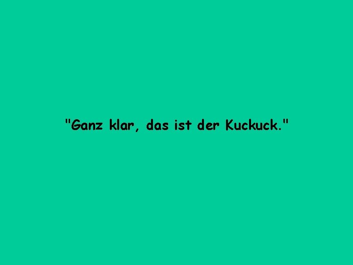 "Ganz klar, das ist der Kuckuck. " 