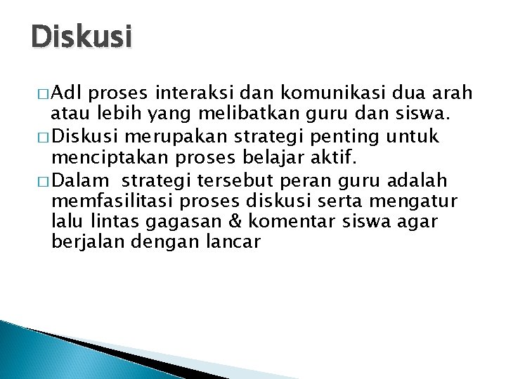 Diskusi � Adl proses interaksi dan komunikasi dua arah atau lebih yang melibatkan guru