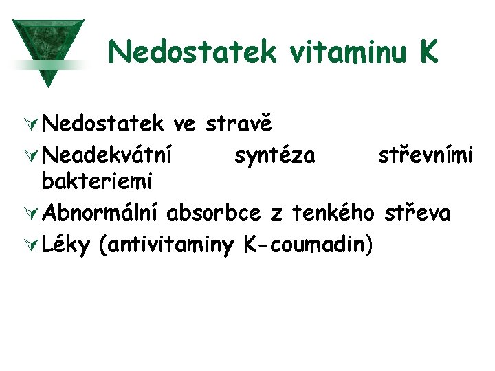 Nedostatek vitaminu K Ú Nedostatek ve stravě Ú Neadekvátní syntéza střevními bakteriemi Ú Abnormální