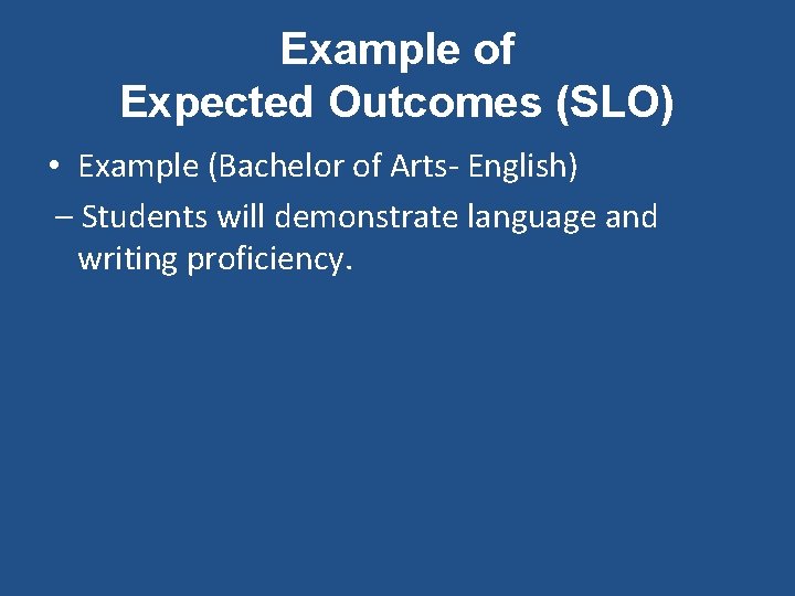 Example of Expected Outcomes (SLO) • Example (Bachelor of Arts- English) – Students will