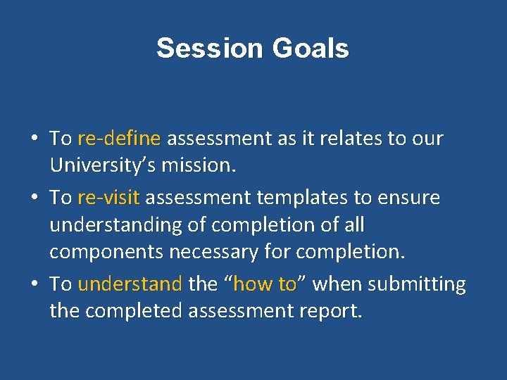 Session Goals • To re-define assessment as it relates to our University’s mission. •