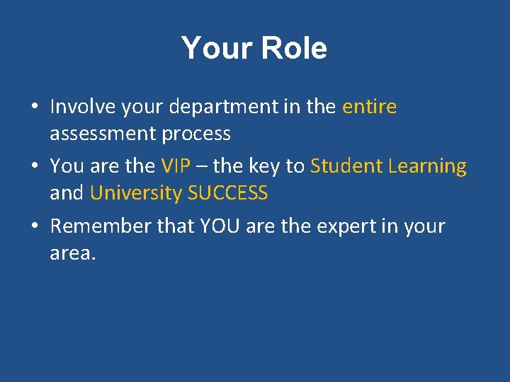 Your Role • Involve your department in the entire assessment process • You are