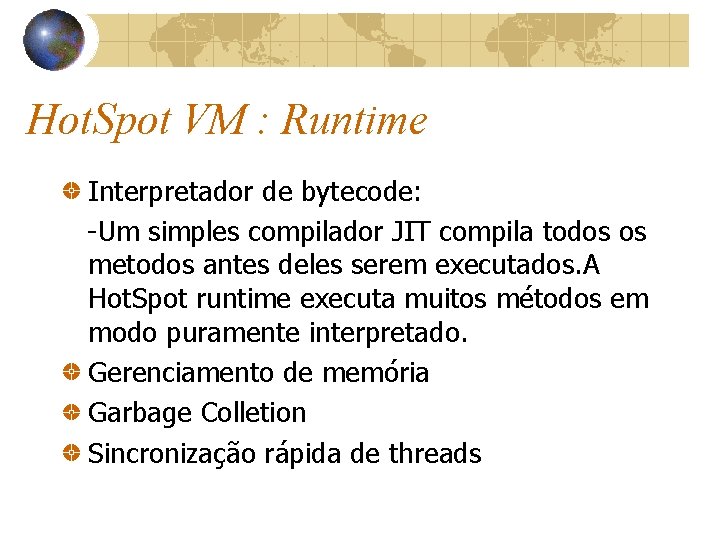 Hot. Spot VM : Runtime Interpretador de bytecode: -Um simples compilador JIT compila todos