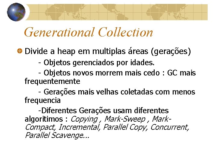 Generational Collection Divide a heap em multiplas áreas (gerações) - Objetos gerenciados por idades.