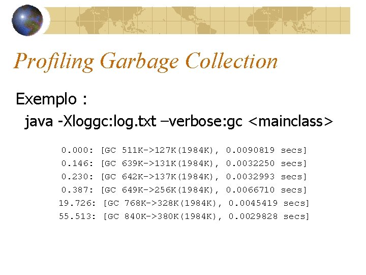 Profiling Garbage Collection Exemplo : java -Xloggc: log. txt –verbose: gc <mainclass> 0. 000: