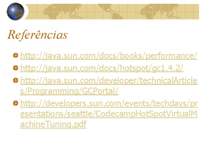 Referências http: //java. sun. com/docs/books/performance/ http: //java. sun. com/docs/hotspot/gc 1. 4. 2/ http: //java.