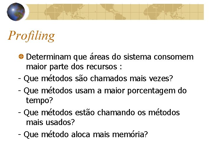 Profiling - Determinam que áreas do sistema consomem maior parte dos recursos : Que