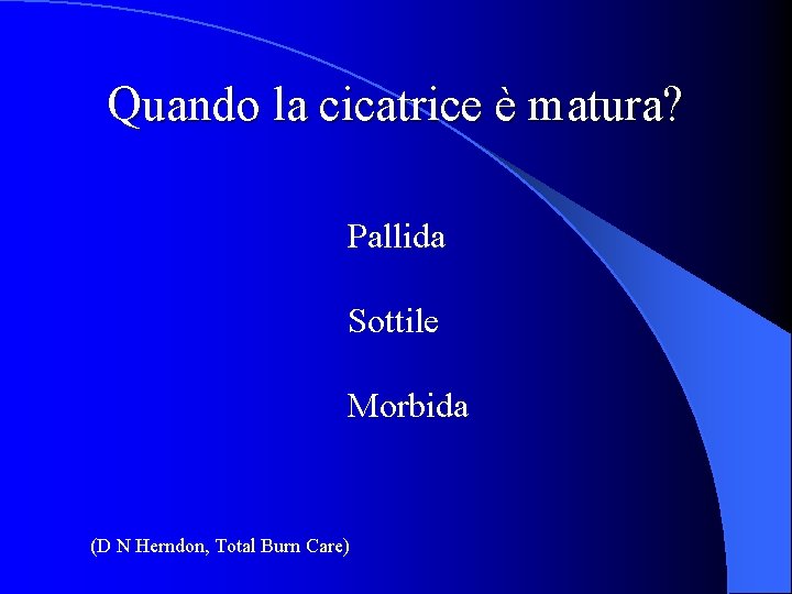 Quando la cicatrice è matura? Pallida Sottile Morbida (D N Herndon, Total Burn Care)