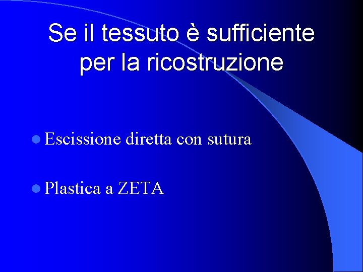 Se il tessuto è sufficiente per la ricostruzione l Escissione l Plastica diretta con