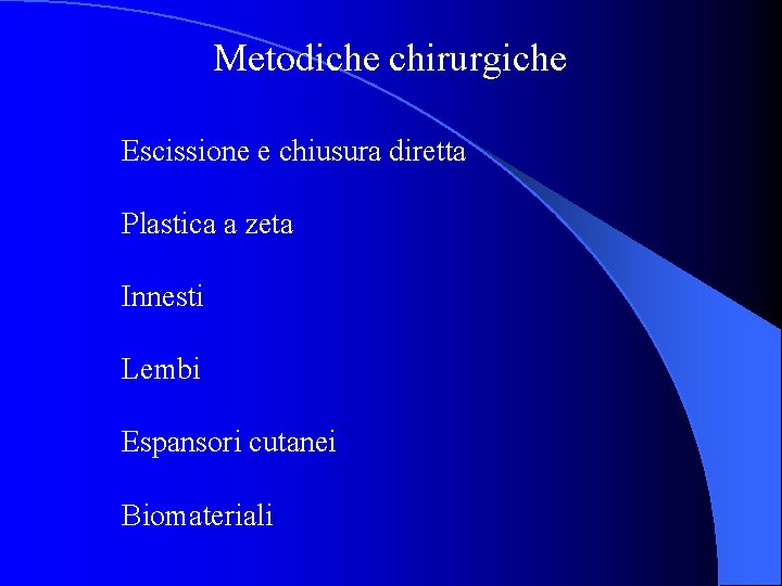 Metodiche chirurgiche Escissione e chiusura diretta Plastica a zeta Innesti Lembi Espansori cutanei Biomateriali