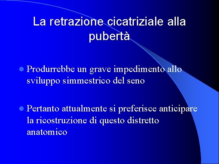 La retrazione cicatriziale alla pubertà l Produrrebbe un grave impedimento allo sviluppo simmestrico del