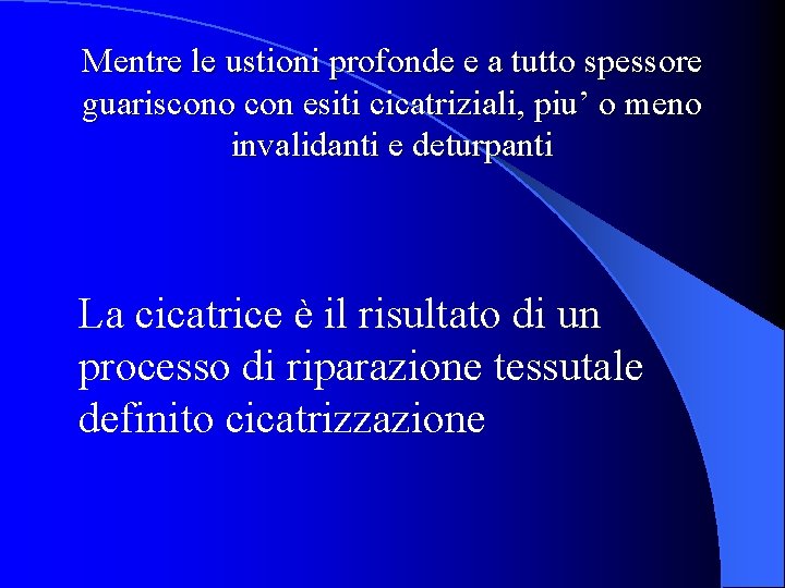 Mentre le ustioni profonde e a tutto spessore guariscono con esiti cicatriziali, piu’ o