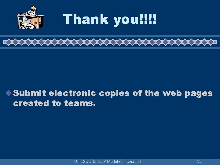 Thank you!!!! u Submit electronic copies of the web pages created to teams. UNESCO