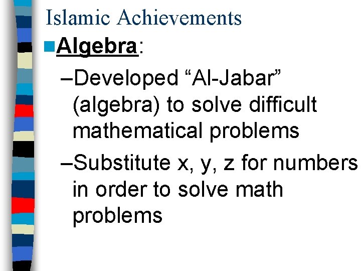 Islamic Achievements n. Algebra: –Developed “Al-Jabar” (algebra) to solve difficult mathematical problems –Substitute x,